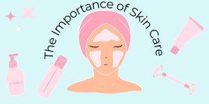 WHAT IS THE IMPORTANCE OF SKIN CARE?